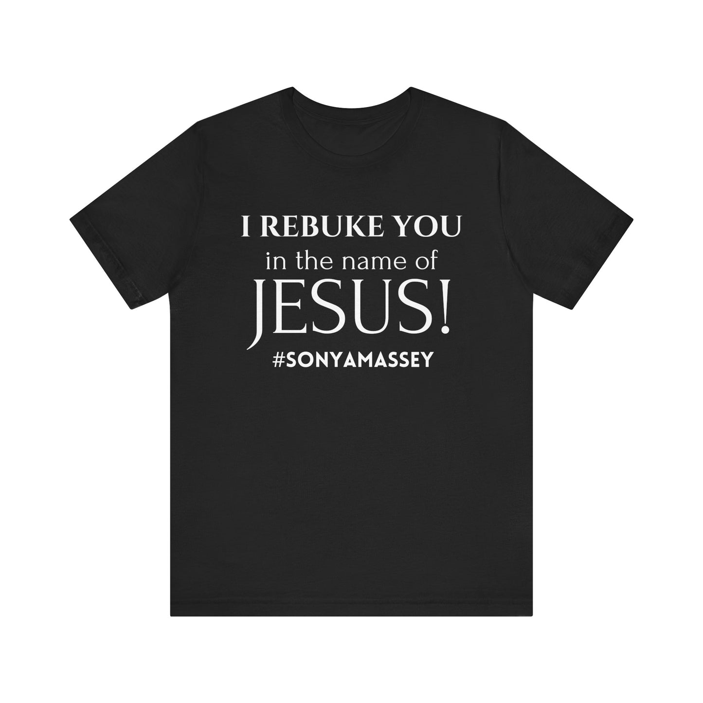 I REBUKE YOU in the name of JESUS! #SONYAMASSEY - Unisex Jersey Short Sleeve Tee - New Godis Hair